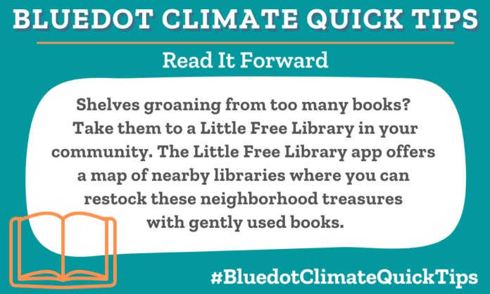 Climate Quick Tip: Donate your gently used books to libraries within your community or find a Little Free Library.