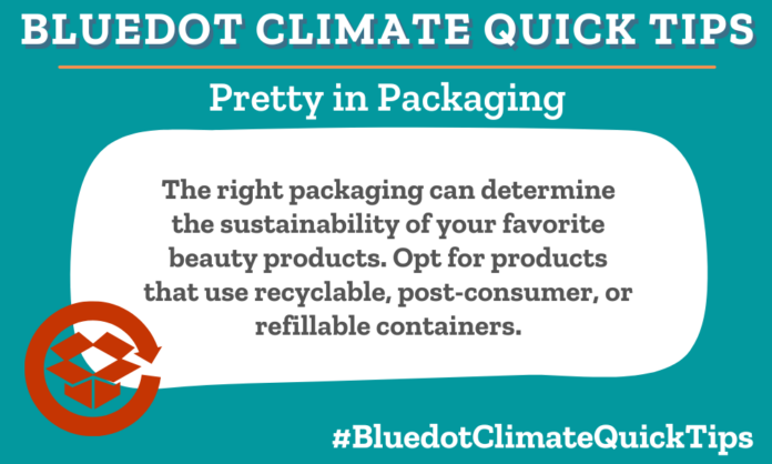 Pretty in Packaging The right packaging can determine the sustainability of your favorite beauty products. Opt for products that use recyclable, post-consumer, or refillable containers.Read our Guide to Clean Beauty for more tips or check out our marketplace for Bluedot approved products.