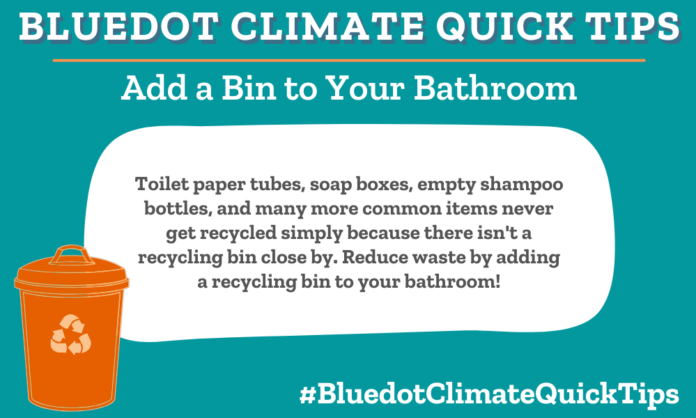 Climate Quick Tip: Add a Bin to Your Bathroom: Toilet paper tubes, soap boxes, empty shampoo bottles, and many more common items never get recycled simply because there isn't a recycling bin close by. Reduce waste by adding a recycling bin to your bathroom!