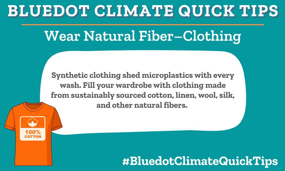 Climate Quick Tip: Synthetic clothing shed microplastics with every wash. Fill your wardrobe with clothing made from sustainably sourced cotton, linen, wool, silk, and other natural fibers. Shop our favorite eco-friendly and ethically made garments, and learn how to keep microplastics out of your body.